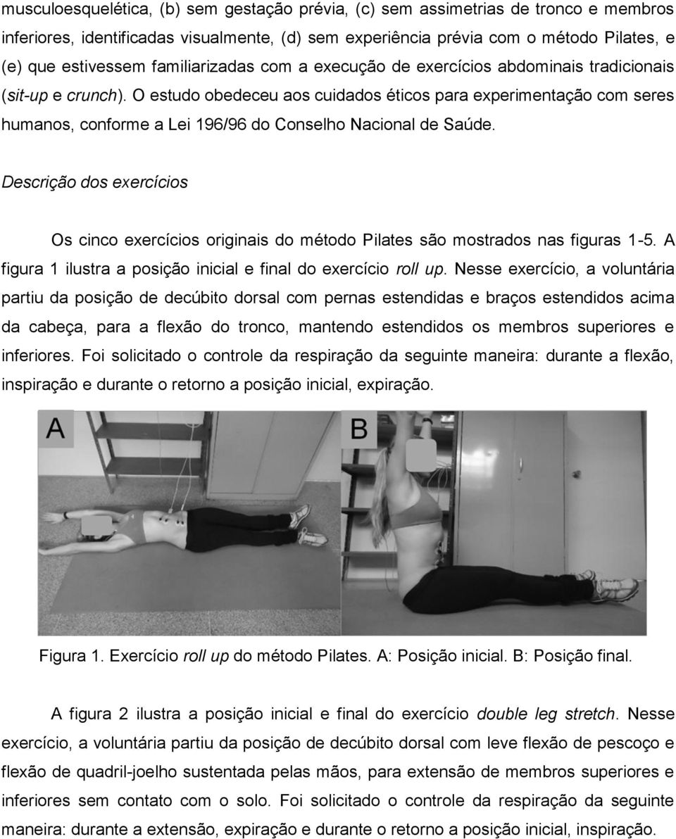 O estudo obedeceu aos cuidados éticos para experimentação com seres humanos, conforme a Lei 196/96 do Conselho Nacional de Saúde.