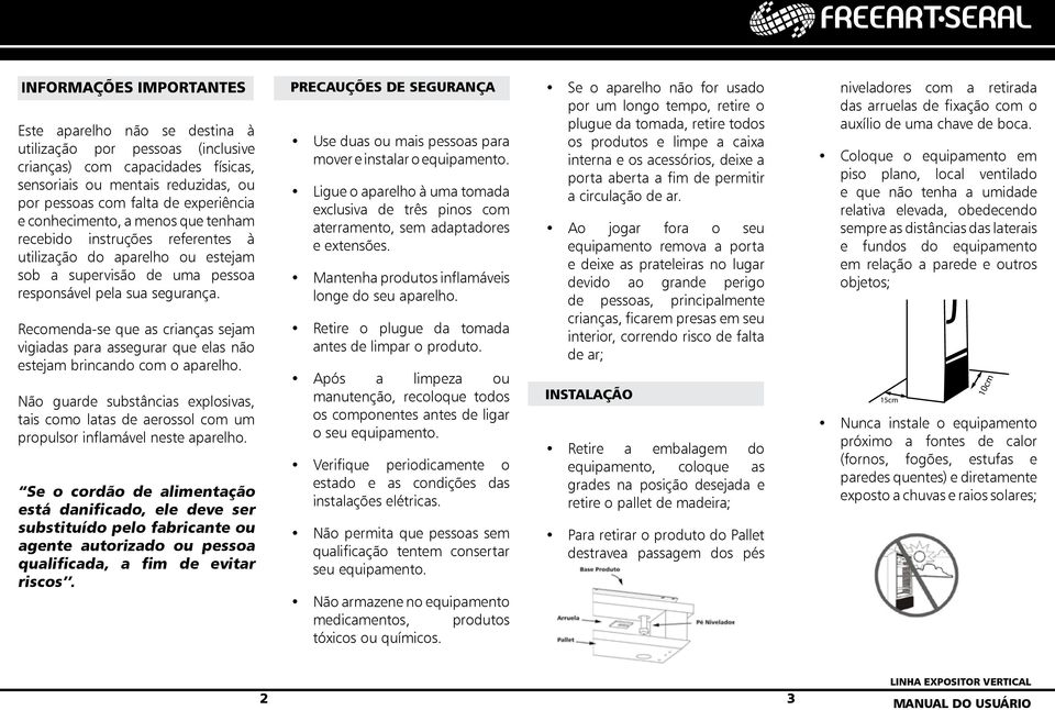 Recomenda-se que as crianças sejam vigiadas para assegurar que elas não estejam brincando com o aparelho.