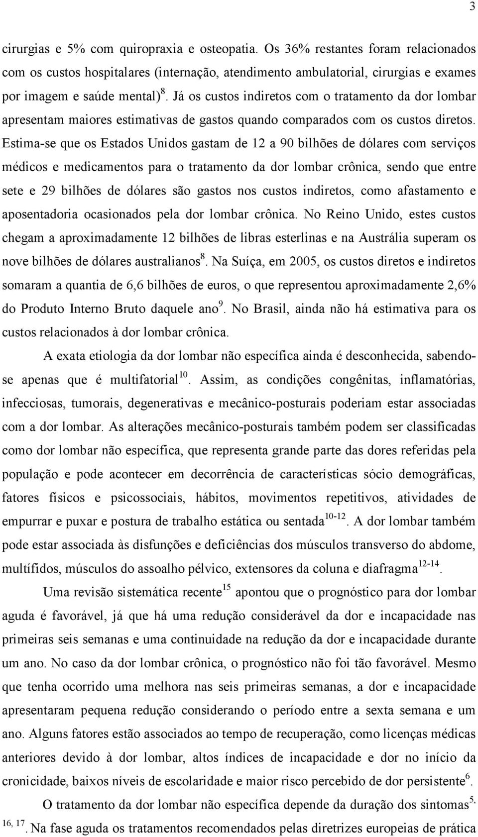 Estima-se que os Estados Unidos gastam de 12 a 90 bilhões de dólares com serviços médicos e medicamentos para o tratamento da dor lombar crônica, sendo que entre sete e 29 bilhões de dólares são