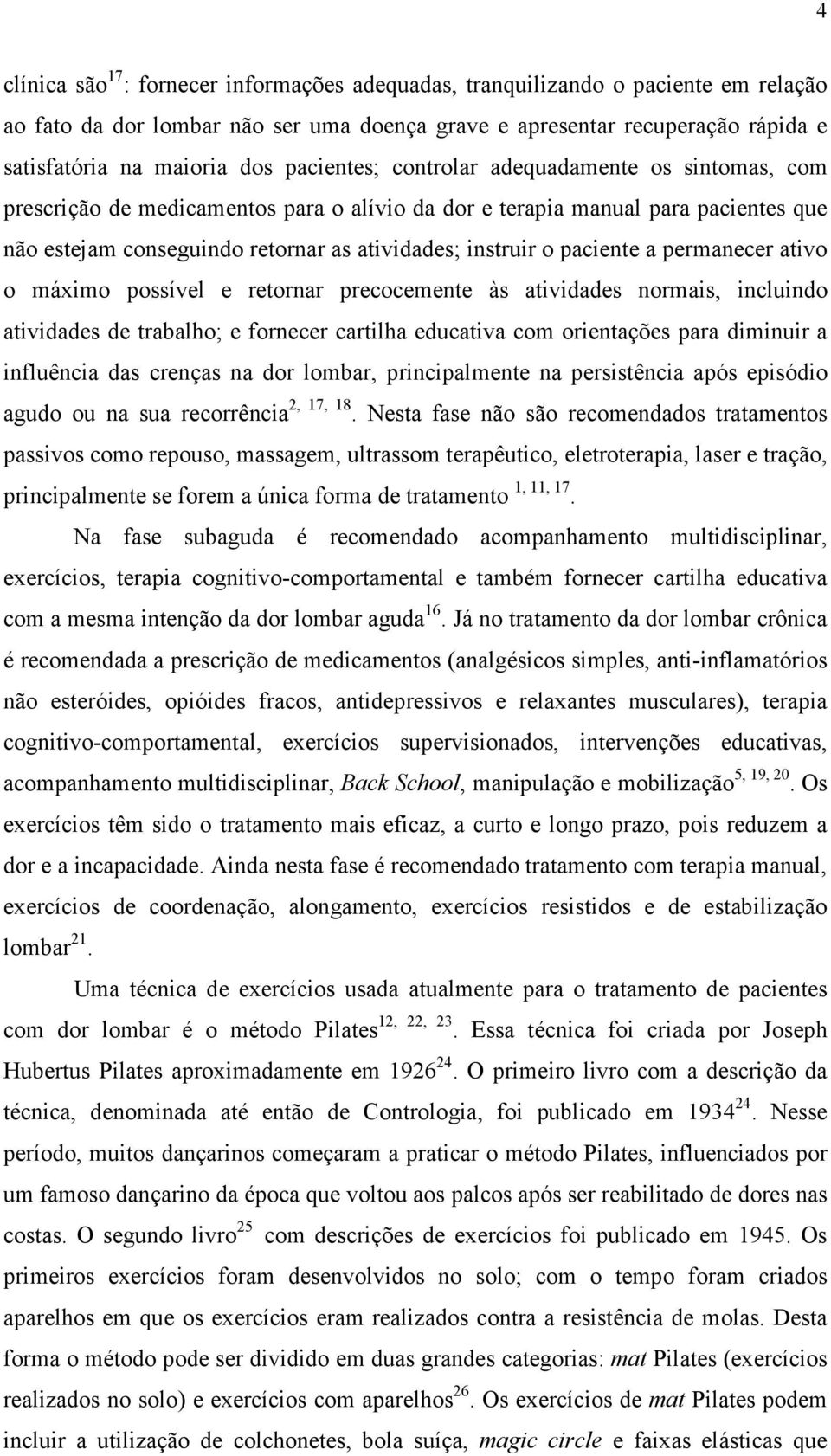 paciente a permanecer ativo o máximo possível e retornar precocemente às atividades normais, incluindo atividades de trabalho; e fornecer cartilha educativa com orientações para diminuir a influência