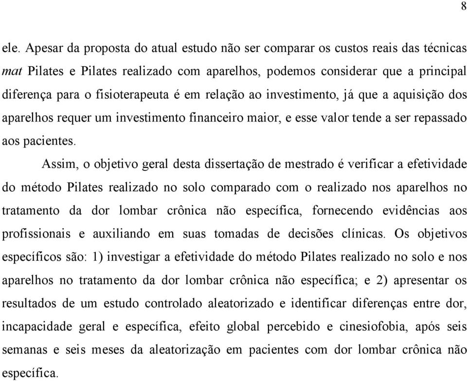 relação ao investimento, já que a aquisição dos aparelhos requer um investimento financeiro maior, e esse valor tende a ser repassado aos pacientes.