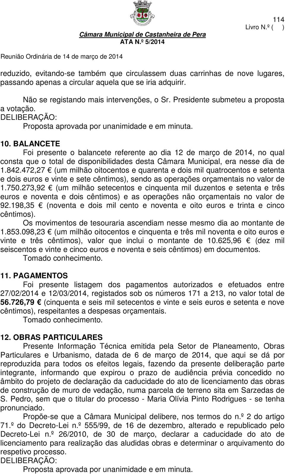 BALANCETE Foi presente o balancete referente ao dia 12 de março de 2014, no qual consta que o total de disponibilidades desta Câmara Municipal, era nesse dia de 1.842.