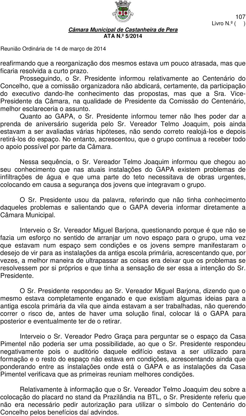 Vice- Presidente da Câmara, na qualidade de Presidente da Comissão do Centenário, melhor esclareceria o assunto. Quanto ao GAPA, o Sr.