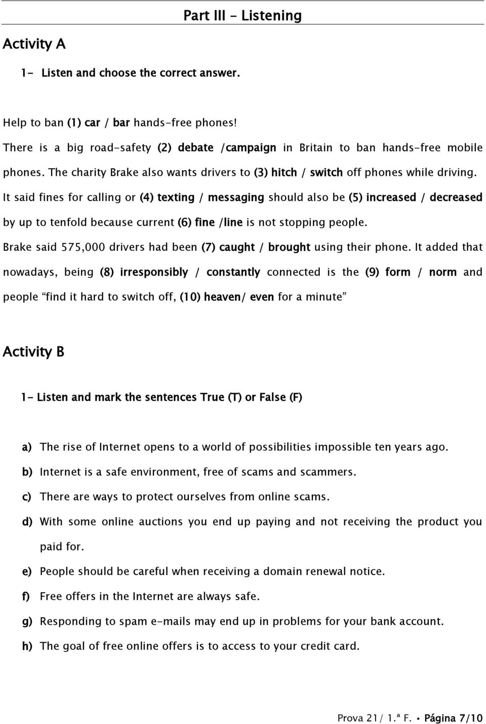 It said fines for calling or (4) texting / messaging should also be (5) increased / decreased by up to tenfold because current (6) fine /line is not stopping people.