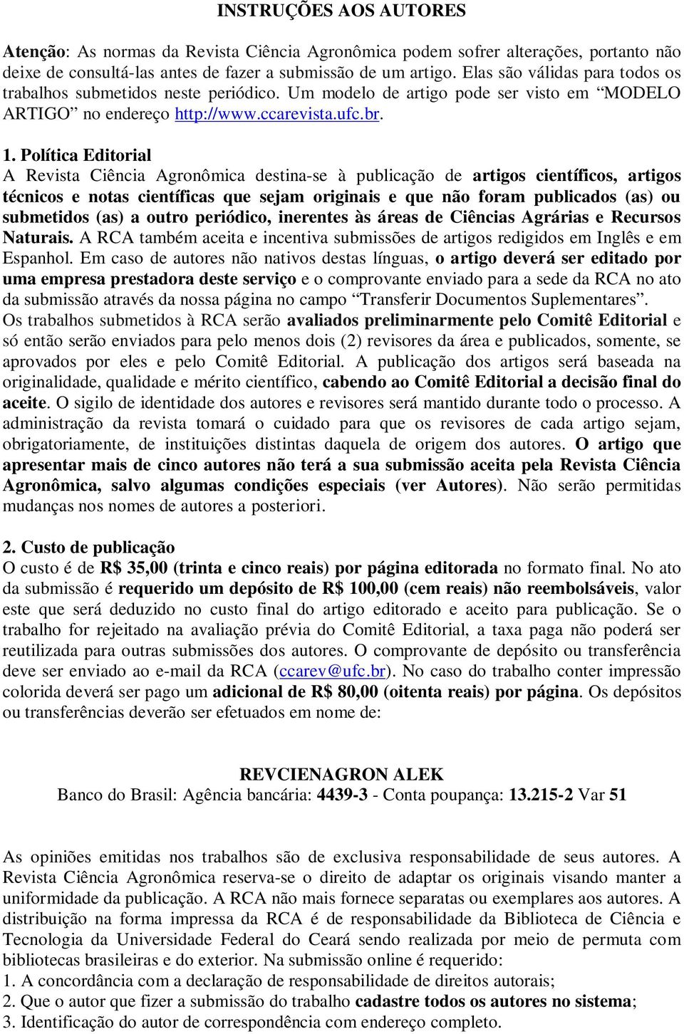 Política Editorial A Revista Ciência Agronômica destina-se à publicação de artigos científicos, artigos técnicos e notas científicas que sejam originais e que não foram publicados (as) ou submetidos