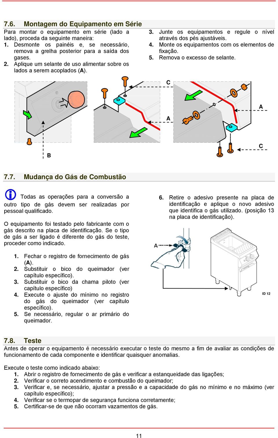 Junte os equipamentos e regule o nível através dos pés ajustáveis. 4. Monte os equipamentos com os elementos de fixação. 5. Remova o excesso de selante. C A A B C 7.