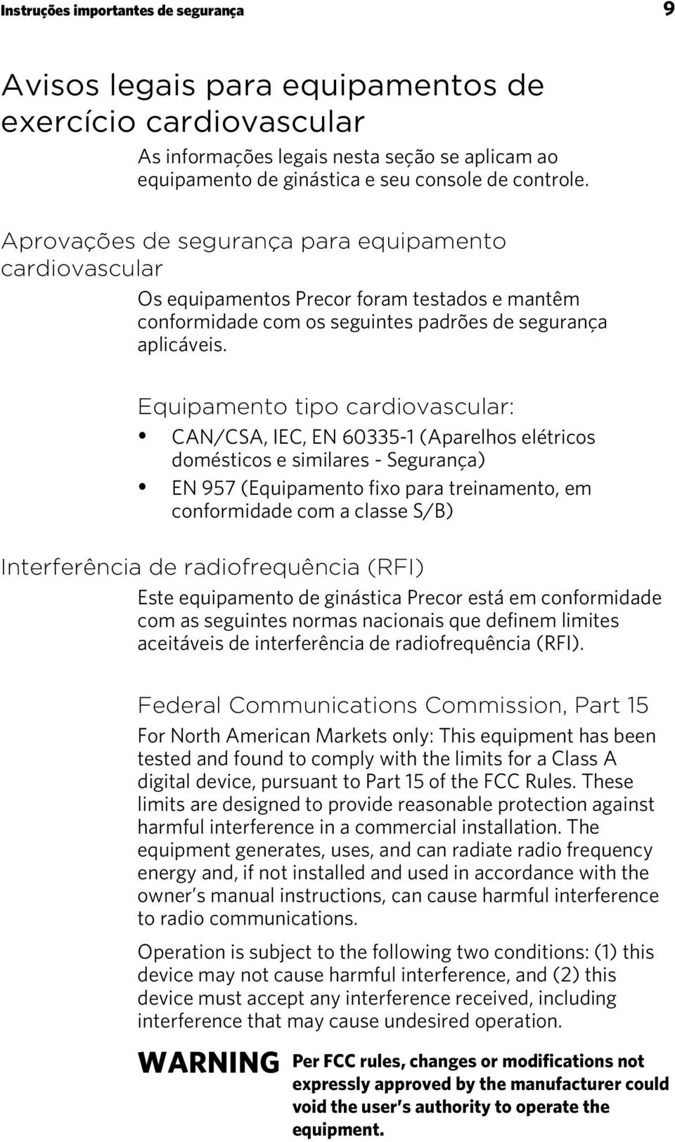 Equipamento tipo cardiovascular: CAN/CSA, IEC, EN 60335-1 (Aparelhos elétricos domésticos e similares - Segurança) EN 957 (Equipamento fixo para treinamento, em conformidade com a classe S/B)