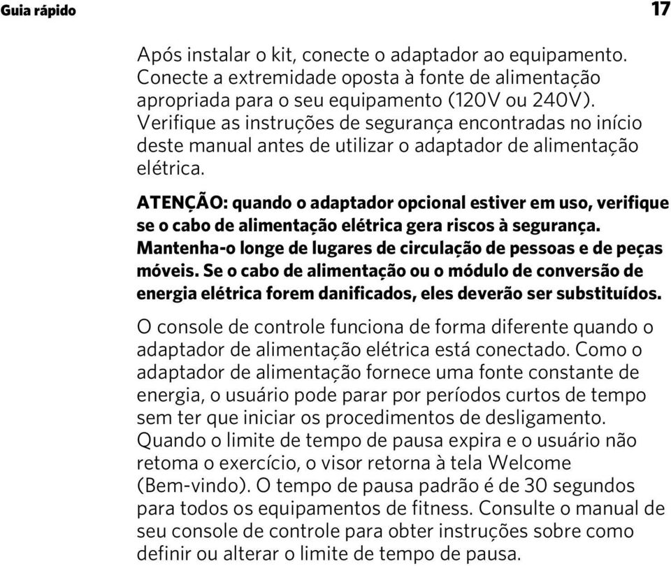 ATENÇÃO: quando o adaptador opcional estiver em uso, verifique se o cabo de alimentação elétrica gera riscos à segurança. Mantenha-o longe de lugares de circulação de pessoas e de peças móveis.