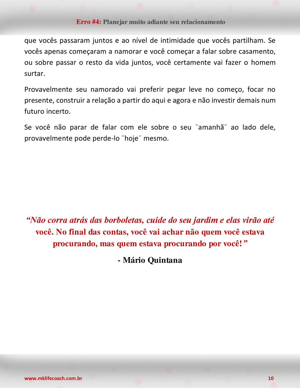 Provavelmente seu namorado vai preferir pegar leve no começo, focar no presente, construir a relação a partir do aqui e agora e não investir demais num futuro incerto.