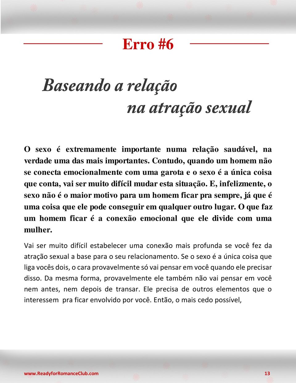 E, infelizmente, o sexo não é o maior motivo para um homem ficar pra sempre, já que é uma coisa que ele pode conseguir em qualquer outro lugar.