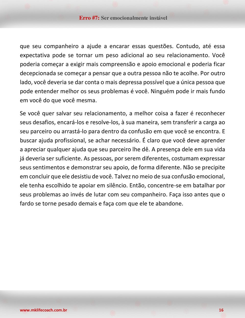 Por outro lado, você deveria se dar conta o mais depressa possível que a única pessoa que pode entender melhor os seus problemas é você. Ninguém pode ir mais fundo em você do que você mesma.