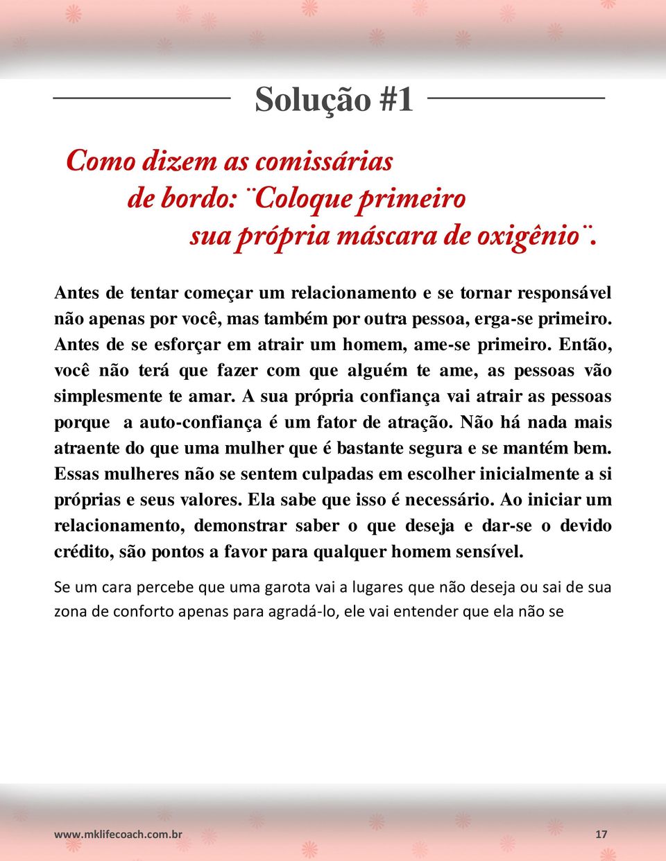 A sua própria confiança vai atrair as pessoas porque a auto-confiança é um fator de atração. Não há nada mais atraente do que uma mulher que é bastante segura e se mantém bem.