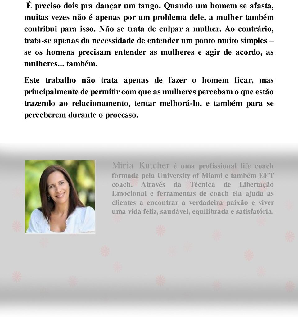 Este trabalho não trata apenas de fazer o homem ficar, mas principalmente de permitir com que as mulheres percebam o que estão trazendo ao relacionamento, tentar melhorá-lo, e também para se