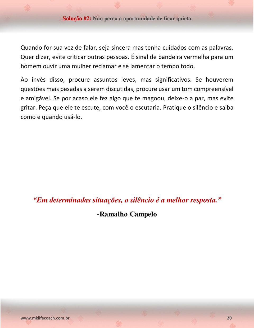 Se houverem questões mais pesadas a serem discutidas, procure usar um tom compreensível e amigável. Se por acaso ele fez algo que te magoou, deixe-o a par, mas evite gritar.