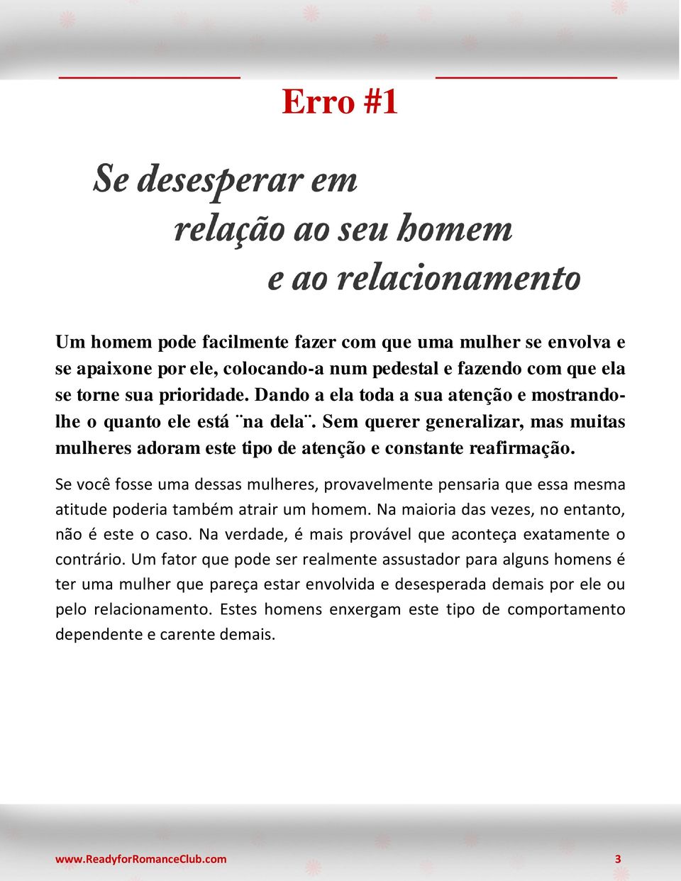 Se você fosse uma dessas mulheres, provavelmente pensaria que essa mesma atitude poderia também atrair um homem. Na maioria das vezes, no entanto, não é este o caso.