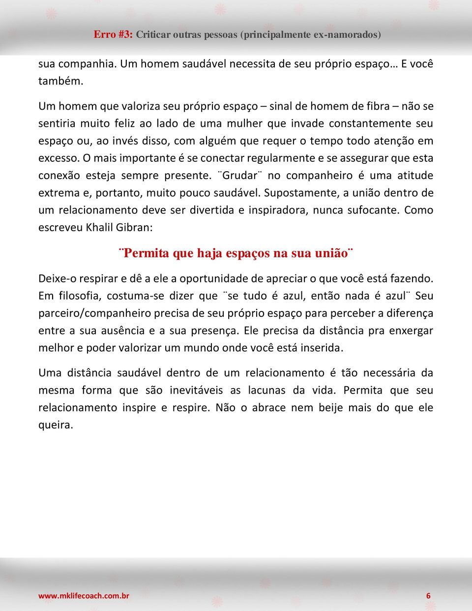 tempo todo atenção em excesso. O mais importante é se conectar regularmente e se assegurar que esta conexão esteja sempre presente.