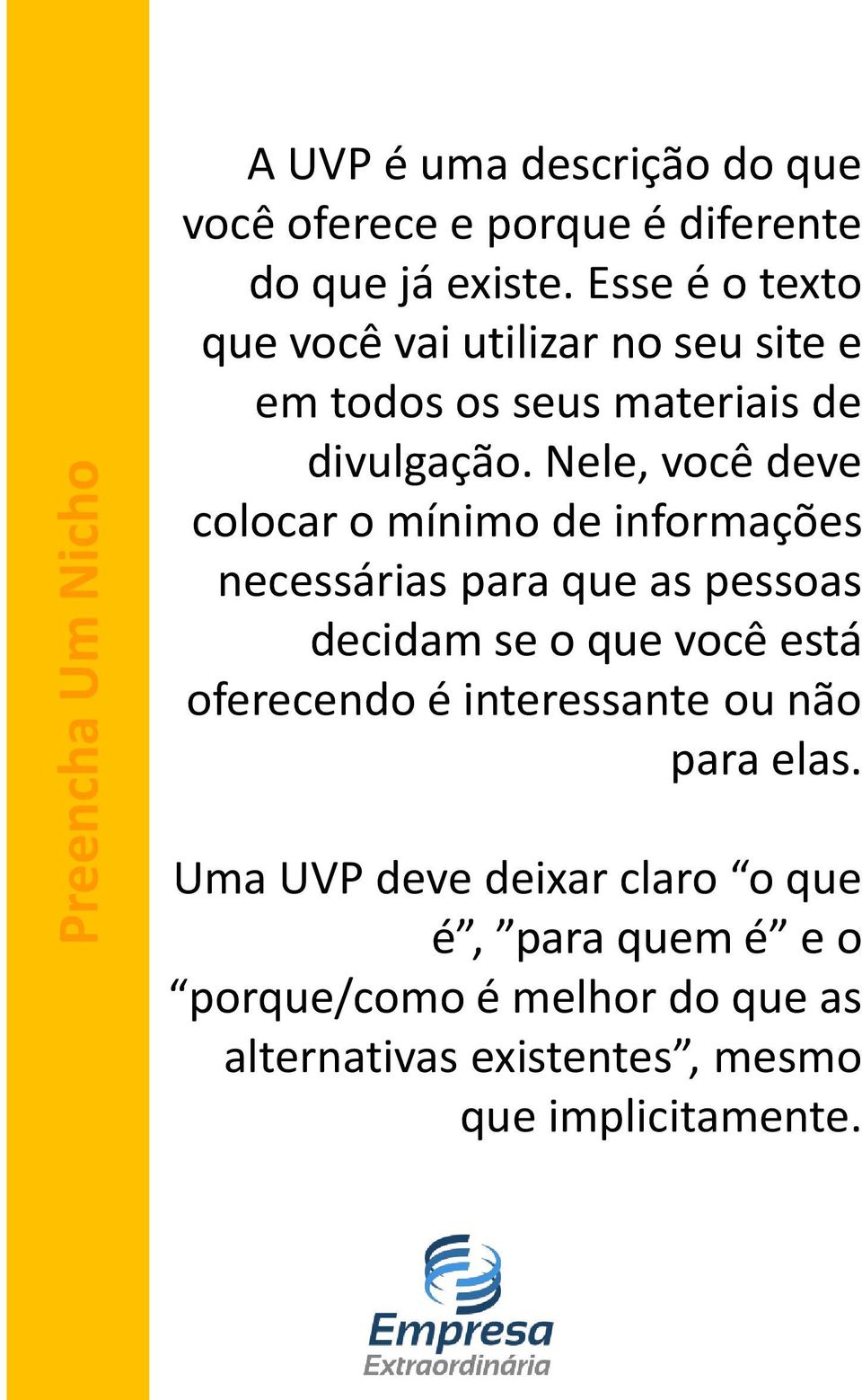 Nele, você deve colocar o mínimo de informações necessárias para que as pessoas decidam se o que você está oferecendo