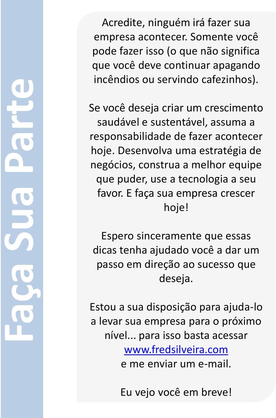 Se você deseja criar um crescimento saudável e sustentável, assuma a responsabilidade de fazer acontecer hoje.