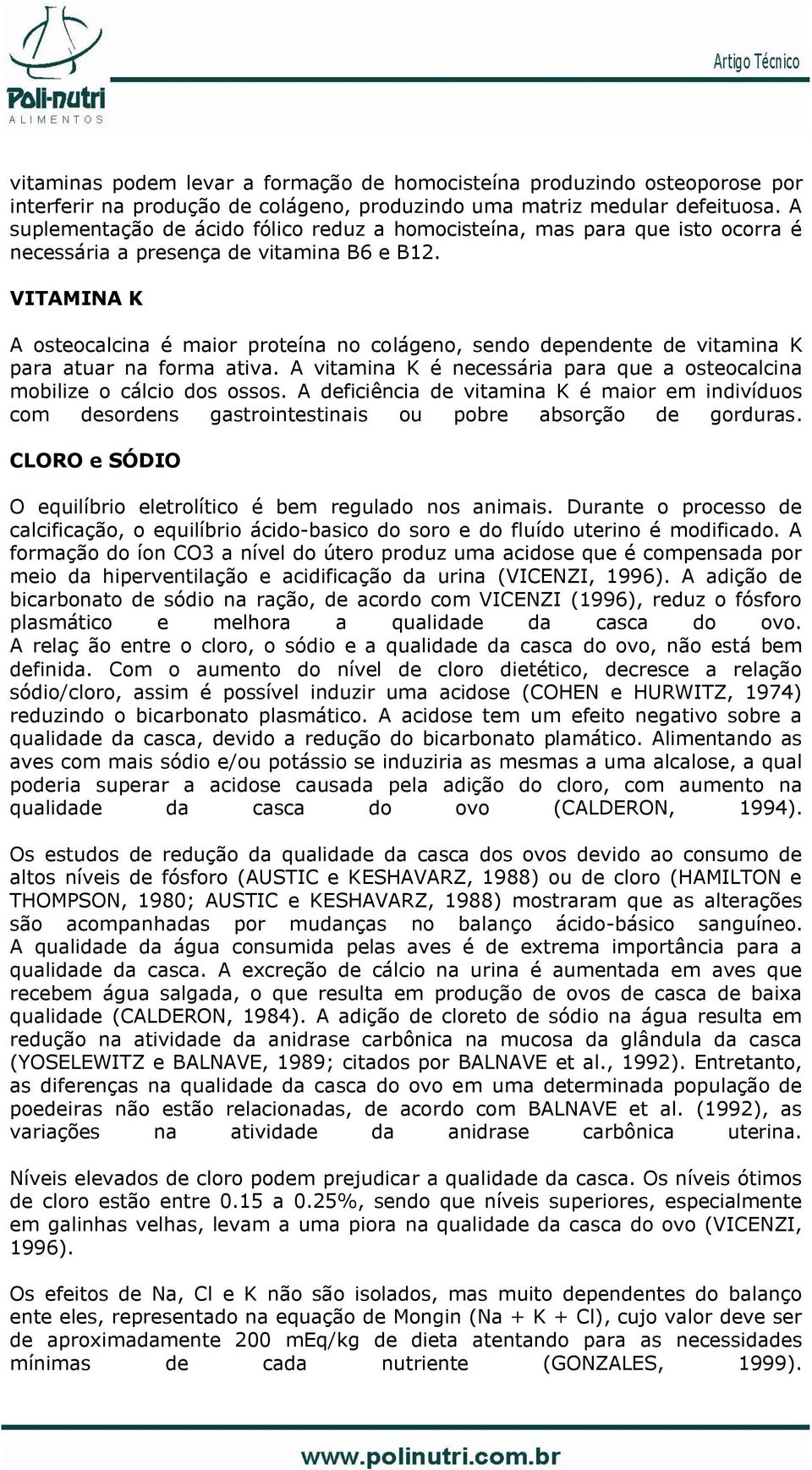 VITAMINA K A osteocalcina é maior proteína no colágeno, sendo dependente de vitamina K para atuar na forma ativa. A vitamina K é necessária para que a osteocalcina mobilize o cálcio dos ossos.