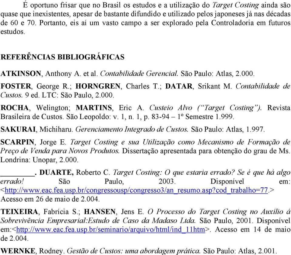 FOSTER, George R.; HORNGREN, Charles T.; DATAR, Srikant M. Contabilidade de Custos. 9 ed. LTC: São Paulo, 2.000. ROCHA, Welington; MARTINS, Eric A. Custeio Alvo ( Target Costing ).