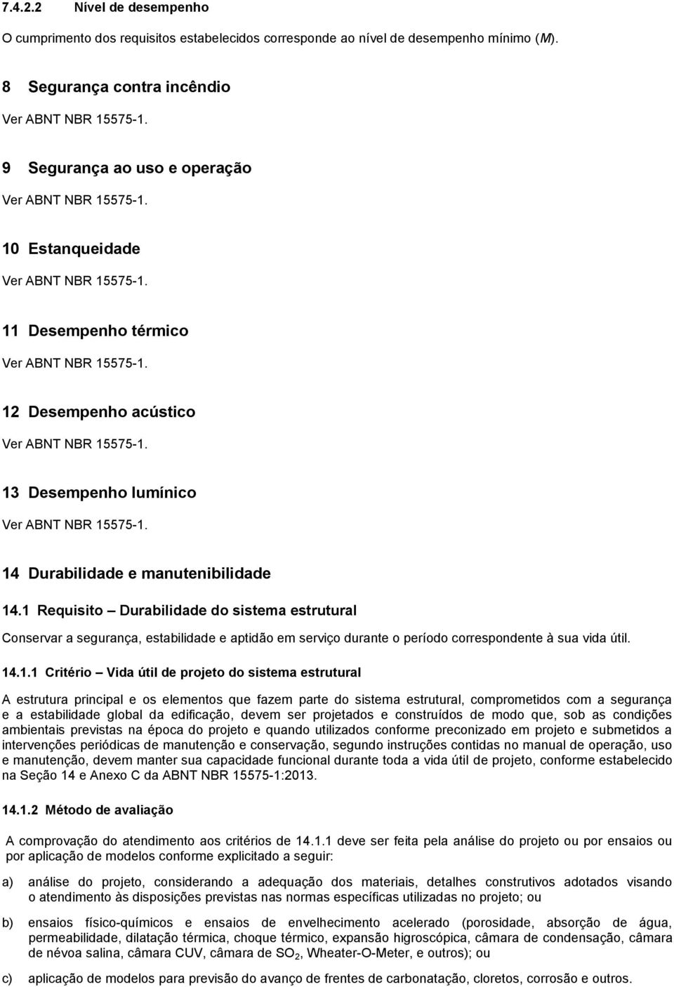 13 Desempenho lumínico Ver ABNT NBR 15575-1. 14 Durabilidade e manutenibilidade 14.