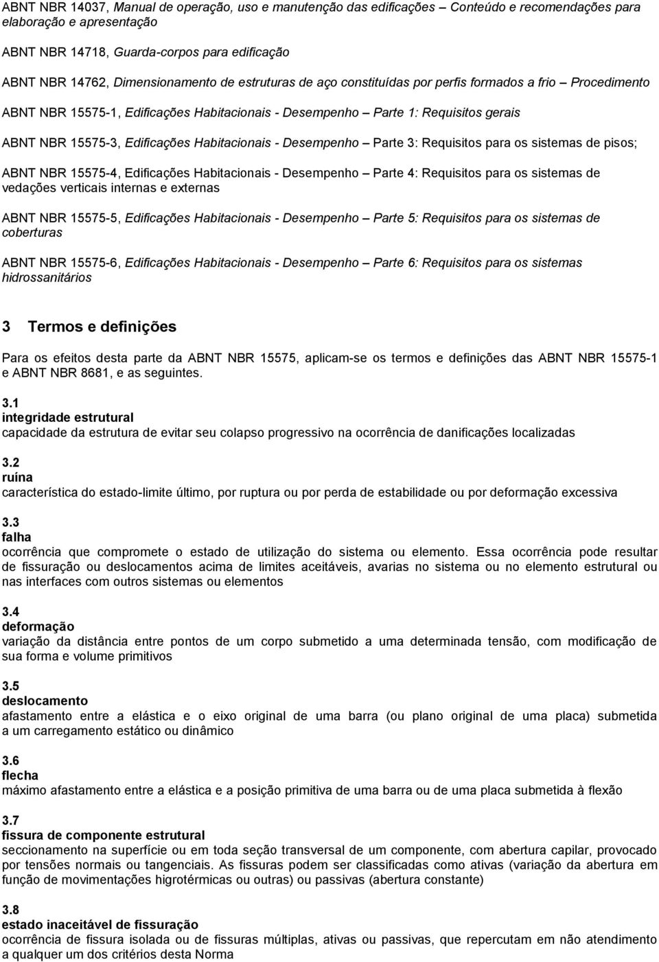 Edificações Habitacionais - Desempenho Parte 3: Requisitos para os sistemas de pisos; ABNT NBR 15575-4, Edificações Habitacionais - Desempenho Parte 4: Requisitos para os sistemas de vedações