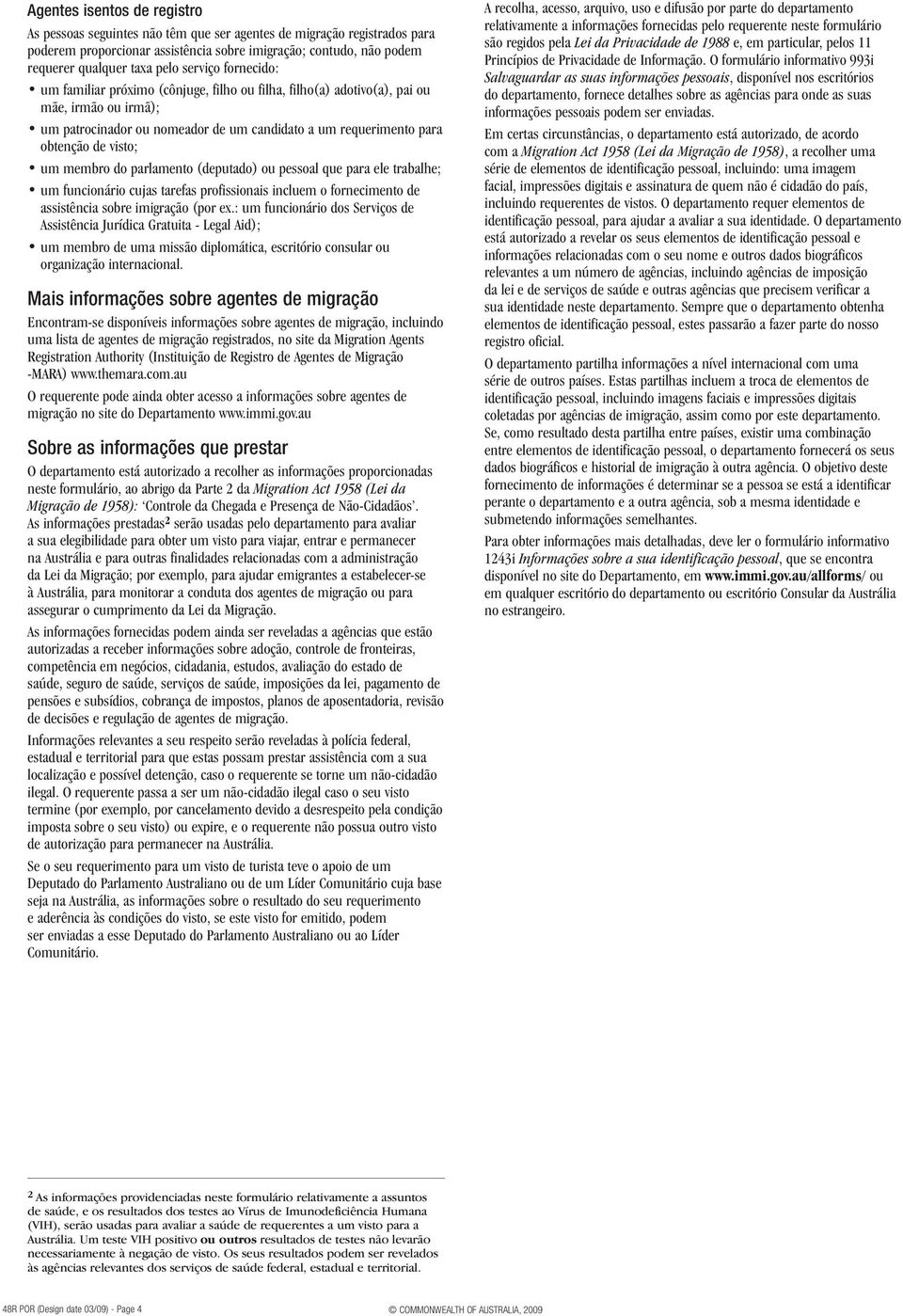 um membro do parlamento (deputado) ou pessoal que para ele trabalhe; um funcionário cujas tarefas profissionais incluem o fornecimento de assistência sobre imigração (por ex.