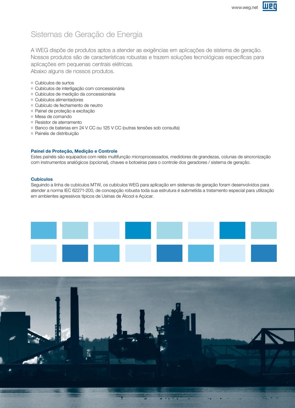 g Cubículos de surtos g Cubículos de interligação com concessionária g Cubículos de medição da concessionária g Cubículos alimentadores g Cubículo de fechamento de neutro g Painel de proteção e