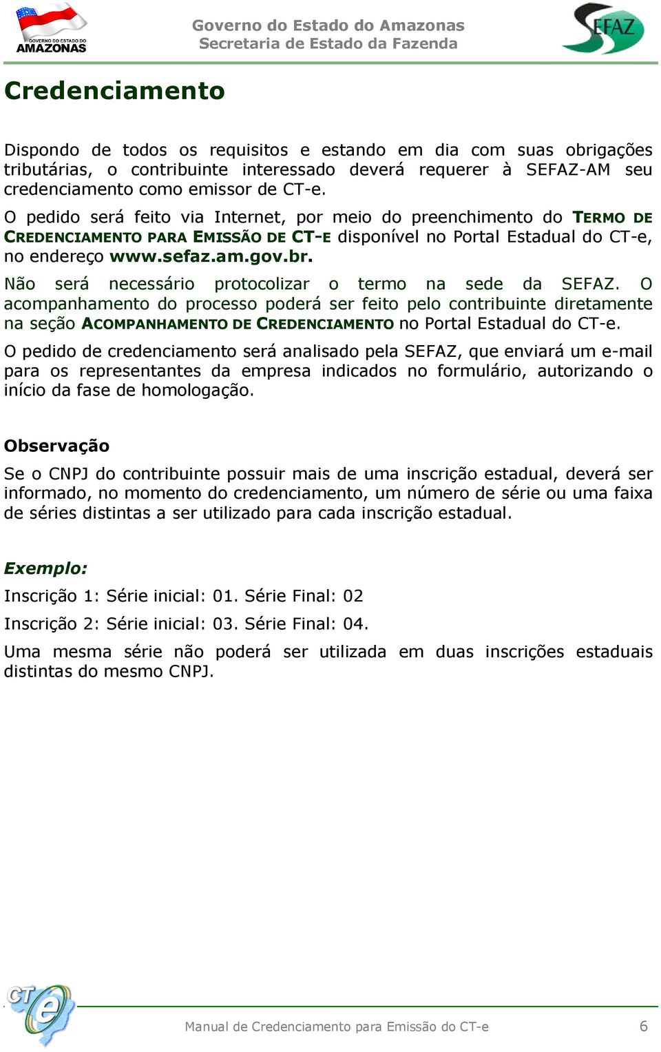 br. Não será necessário protocolizar o termo na sede da SEFAZ.