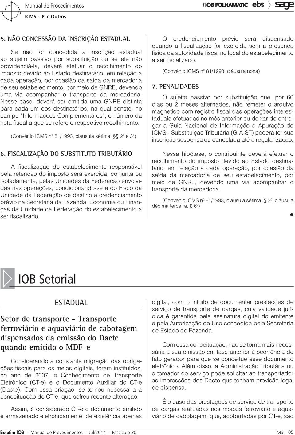 Nesse caso, deverá ser emitida uma GNRE distinta para cada um dos destinatários, na qual conste, no campo Informações Complementares, o número da nota fiscal a que se refere o respectivo recolhimento.