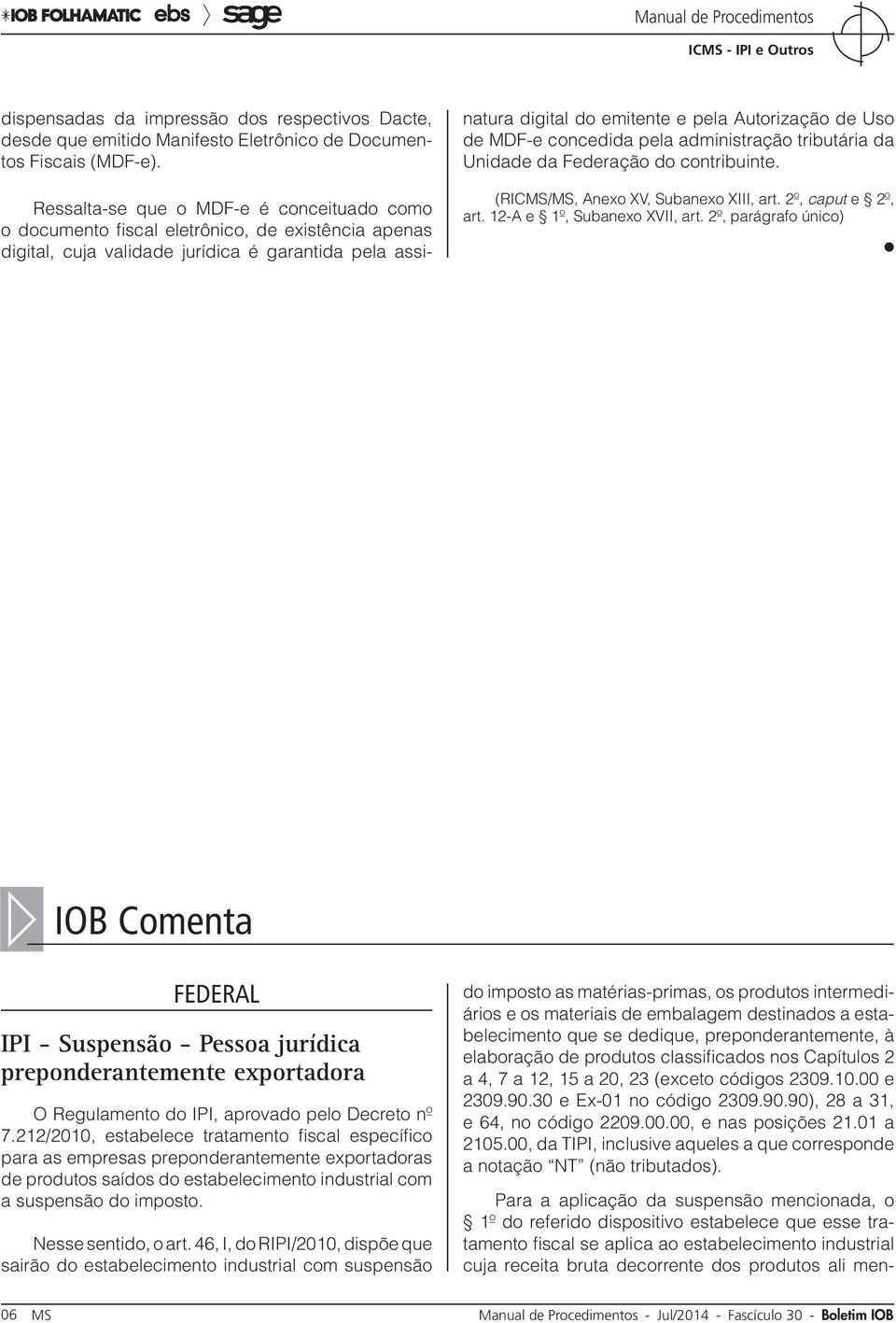 Uso de MDF-e concedida pela administração tributária da Unidade da Federação do contribuinte. (RICMS/MS, Anexo XV, Subanexo XIII, art. 2º, caput e 2º, art. 12-A e 1º, Subanexo XVII, art.