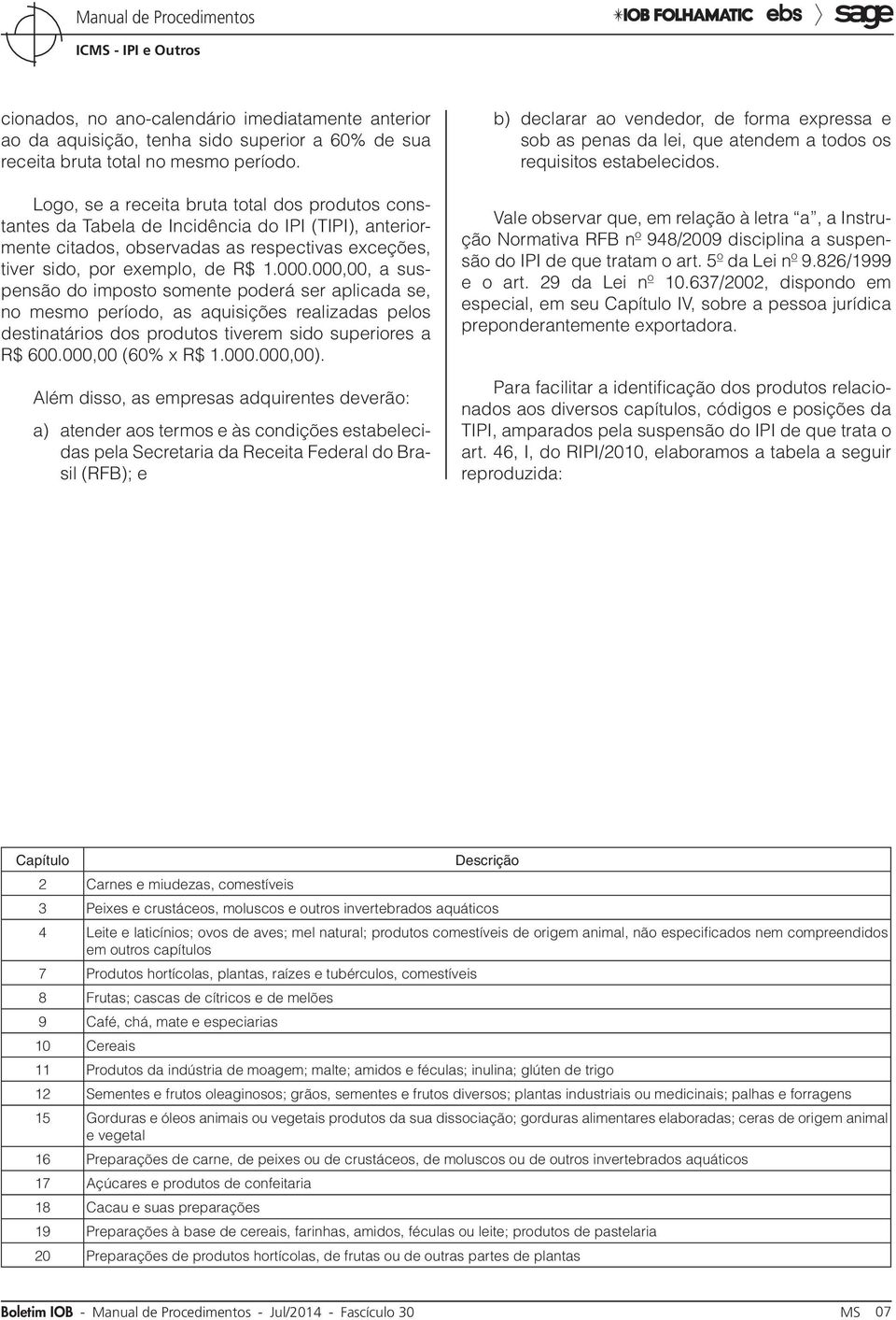 000,00, a suspensão do imposto somente poderá ser aplicada se, no mesmo período, as aquisições realizadas pelos destinatários dos produtos tiverem sido superiores a R$ 600.000,00 (60% x R$ 1.000.000,00).