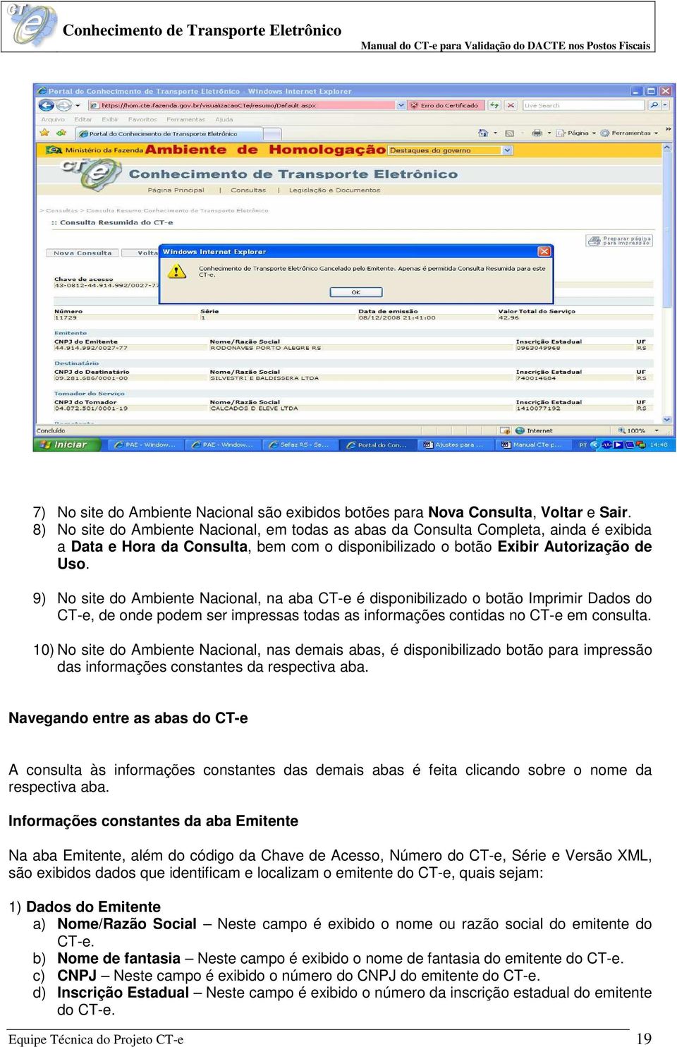 9) No site do Ambiente Nacional, na aba CT-e é disponibilizado o botão Imprimir Dados do CT-e, de onde podem ser impressas todas as informações contidas no CT-e em consulta.