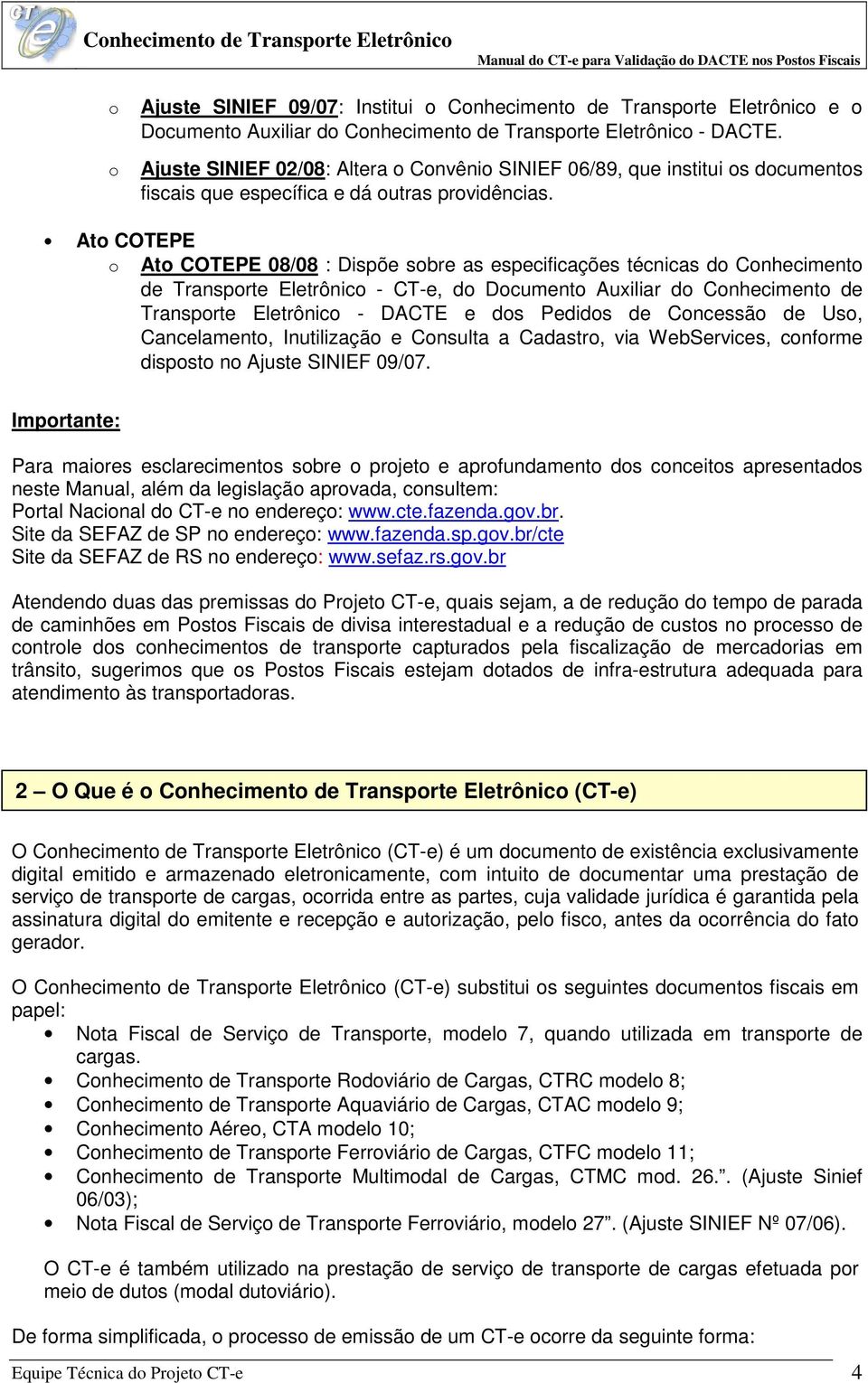 Ato COTEPE o Ato COTEPE 08/08 : Dispõe sobre as especificações técnicas do Conhecimento de Transporte Eletrônico - CT-e, do Documento Auxiliar do Conhecimento de Transporte Eletrônico - DACTE e dos