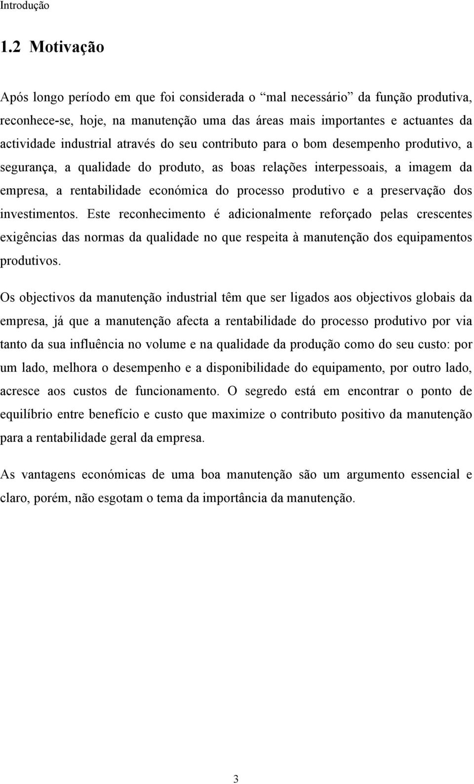 através do seu contributo para o bom desempenho produtivo, a segurança, a qualidade do produto, as boas relações interpessoais, a imagem da empresa, a rentabilidade económica do processo produtivo e