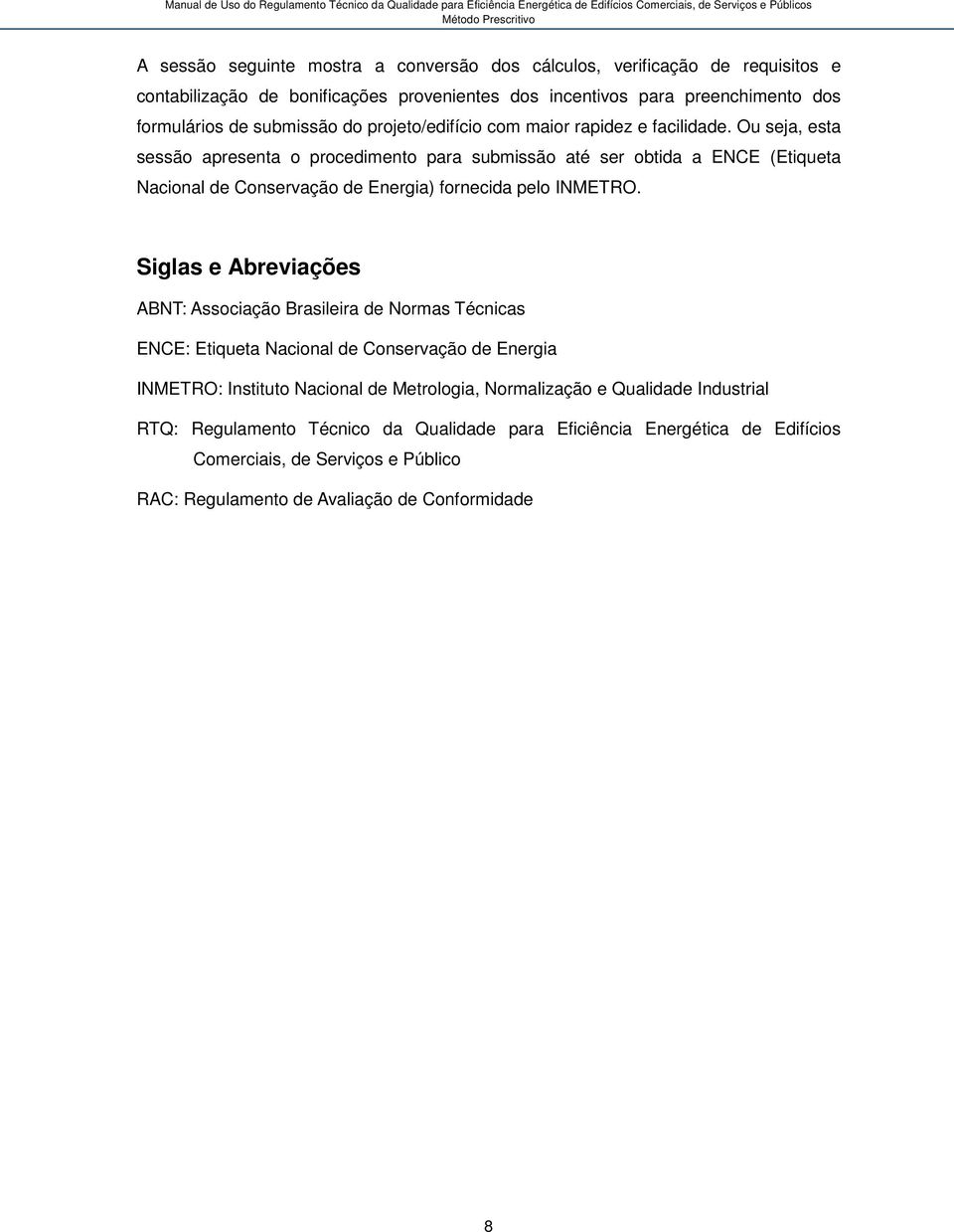 Ou seja, esta sessão apresenta o procedimento para submissão até ser obtida a ENCE (Etiqueta Nacional de Conservação de Energia) fornecida pelo INMETRO.