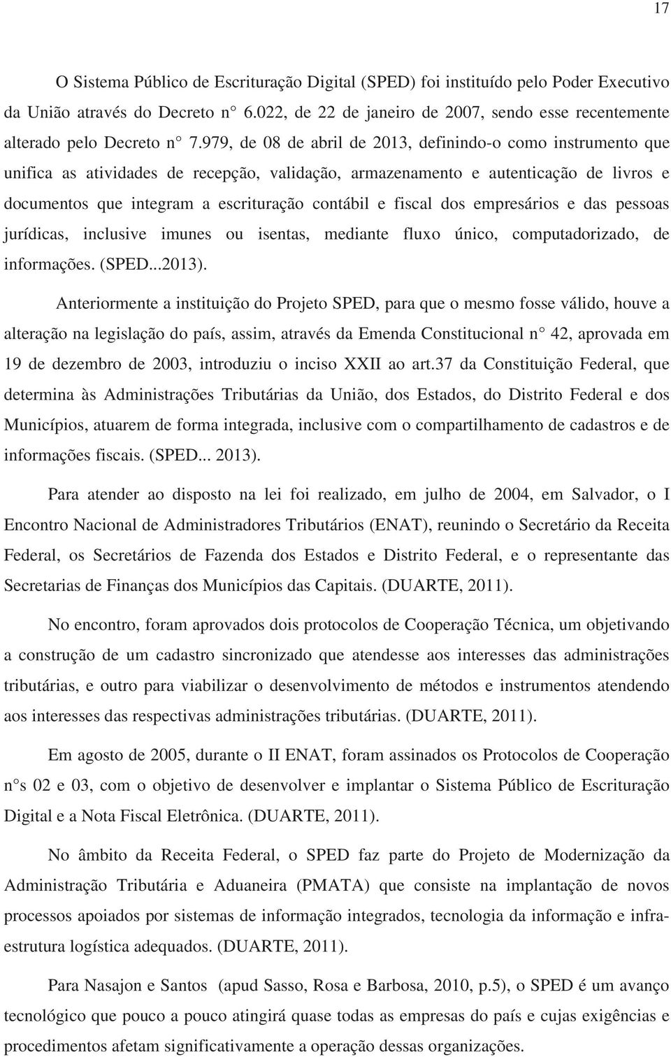 979, de 08 de abril de 2013, definindo-o como instrumento que unifica as atividades de recepção, validação, armazenamento e autenticação de livros e documentos que integram a escrituração contábil e