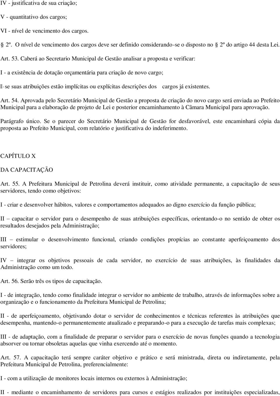 Caberá ao Secretario Municipal de Gestão analisar a proposta e verificar: I - a existência de dotação orçamentária para criação de novo cargo; II - se suas atribuições estão implícitas ou explícitas