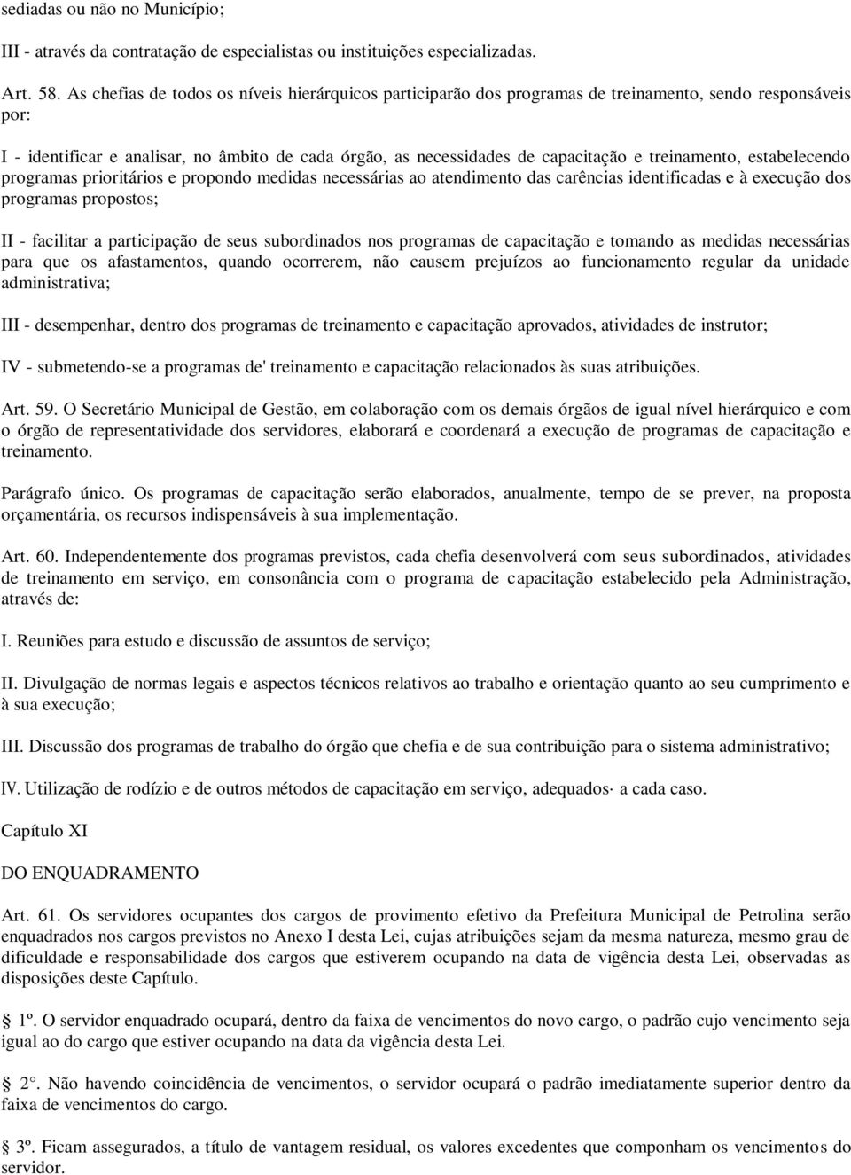 treinamento, estabelecendo programas prioritários e propondo medidas necessárias ao atendimento das carências identificadas e à execução dos programas propostos; II - facilitar a participação de seus