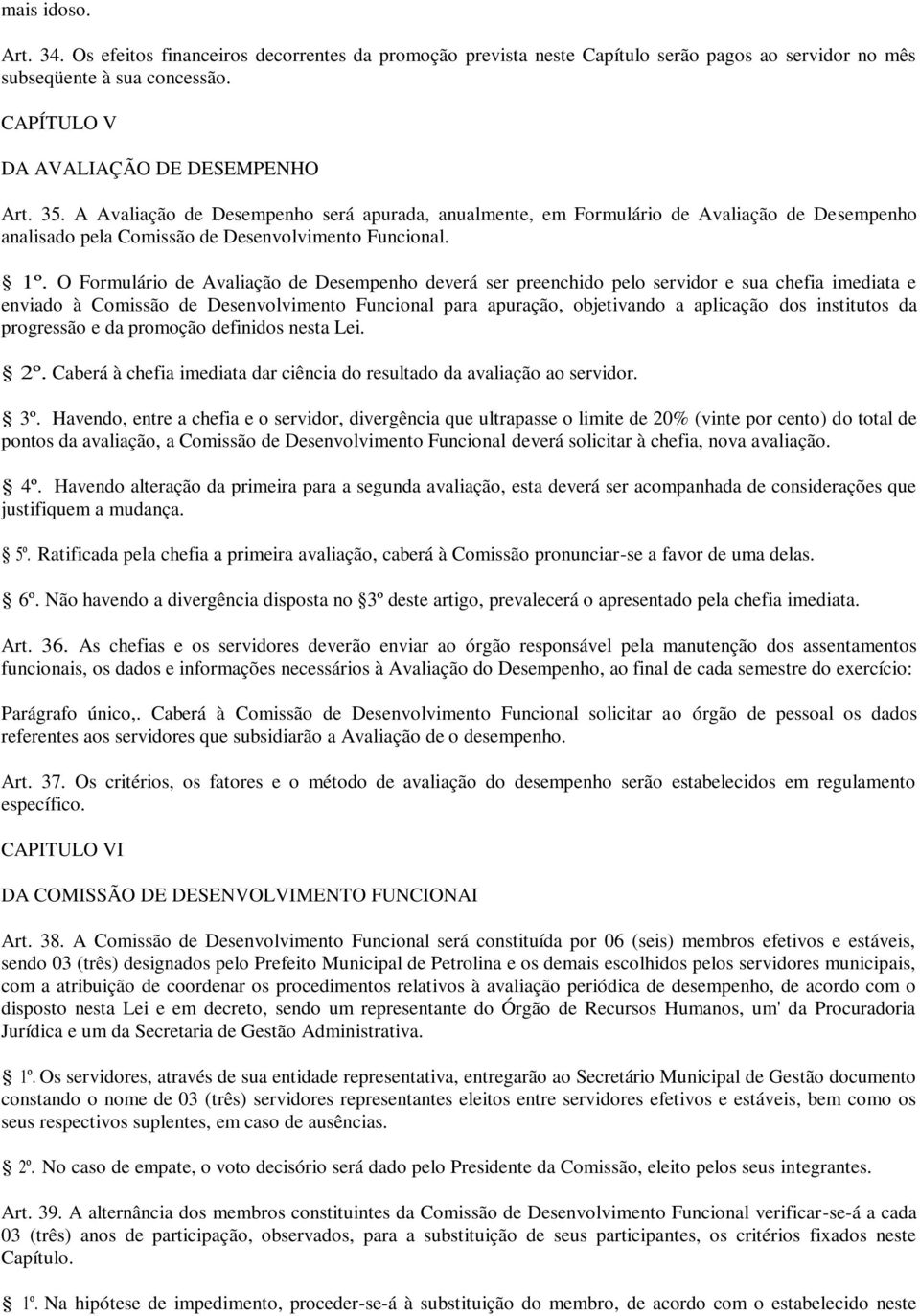 O Formulário de Avaliação de Desempenho deverá ser preenchido pelo servidor e sua chefia imediata e enviado à Comissão de Desenvolvimento Funcional para apuração, objetivando a aplicação dos