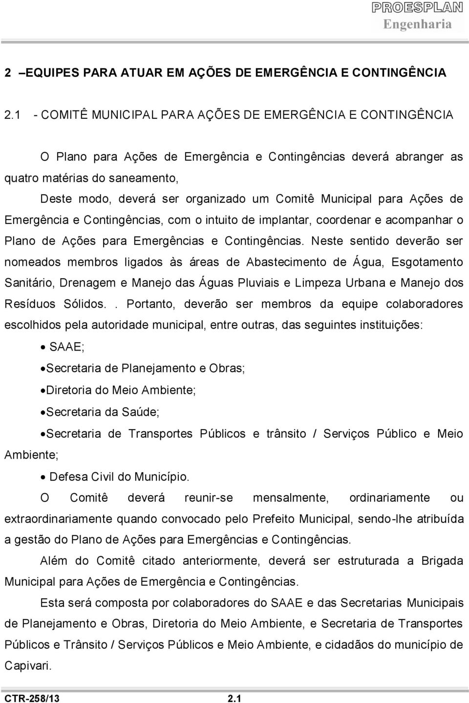 Comitê Municipal para Ações de Emergência e Contingências, com o intuito de implantar, coordenar e acompanhar o Plano de Ações para Emergências e Contingências.