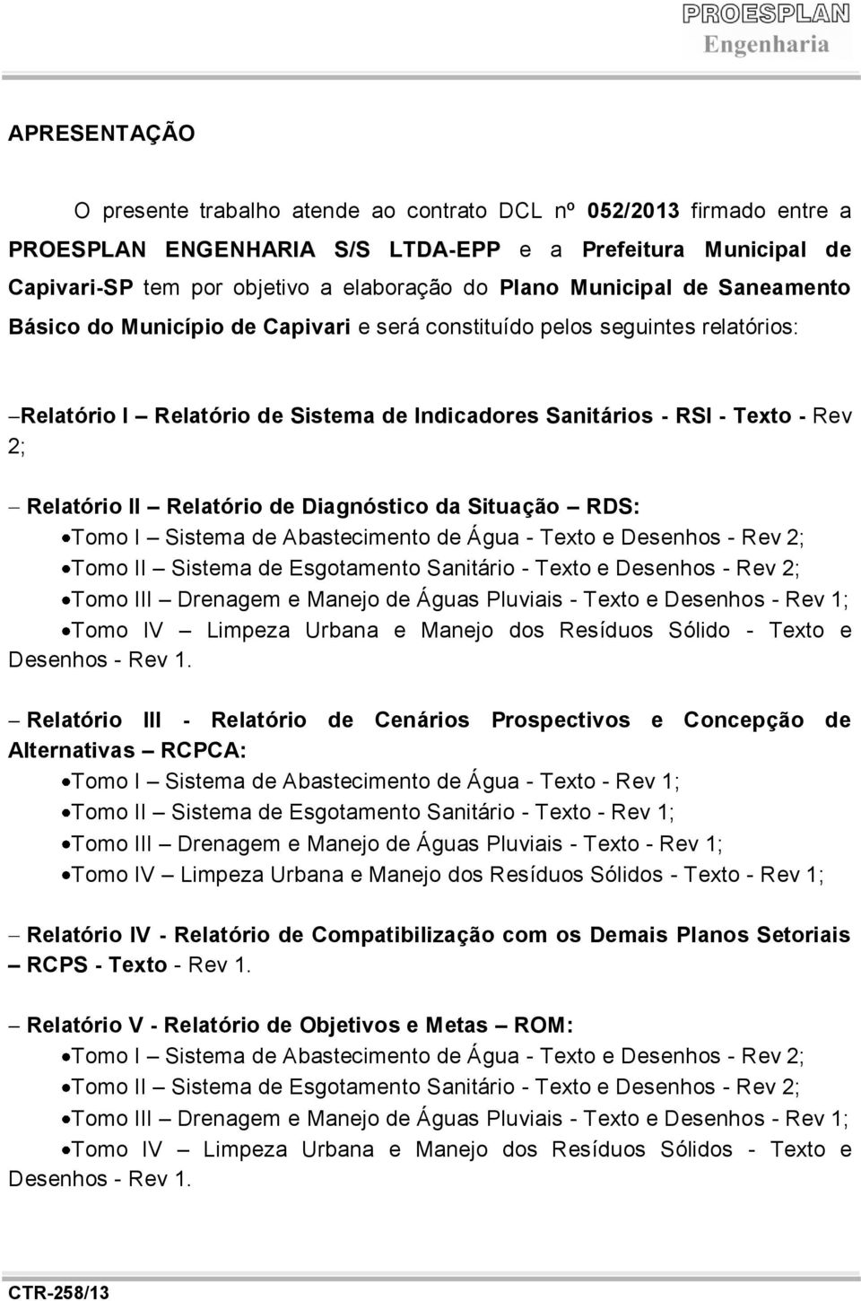 Relatório de Diagnóstico da Situação RDS: Tomo I Sistema de Abastecimento de Água - Texto e Desenhos - Rev 2; Tomo II Sistema de Esgotamento Sanitário - Texto e Desenhos - Rev 2; Tomo III Drenagem e