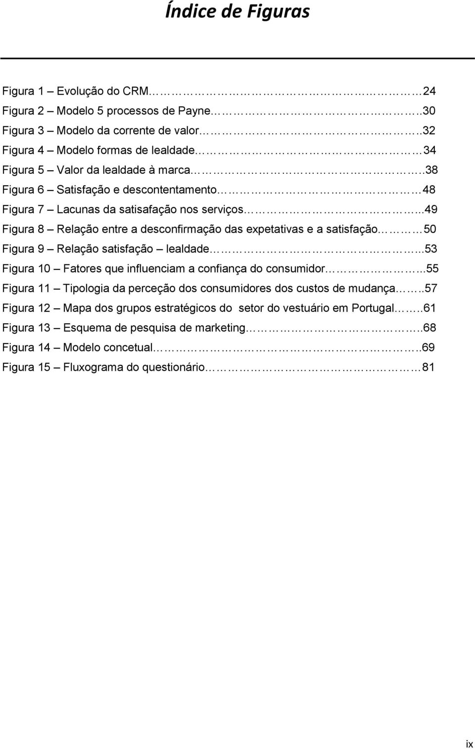 ..49 Figura 8 Relação entre a desconfirmação das expetativas e a satisfação 50 Figura 9 Relação satisfação lealdade...53 Figura 10 Fatores que influenciam a confiança do consumidor.