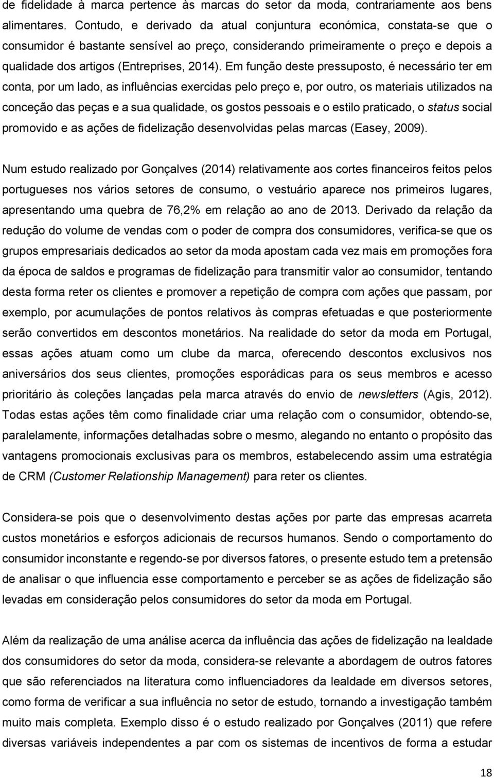 Em função deste pressuposto, é necessário ter em conta, por um lado, as influências exercidas pelo preço e, por outro, os materiais utilizados na conceção das peças e a sua qualidade, os gostos