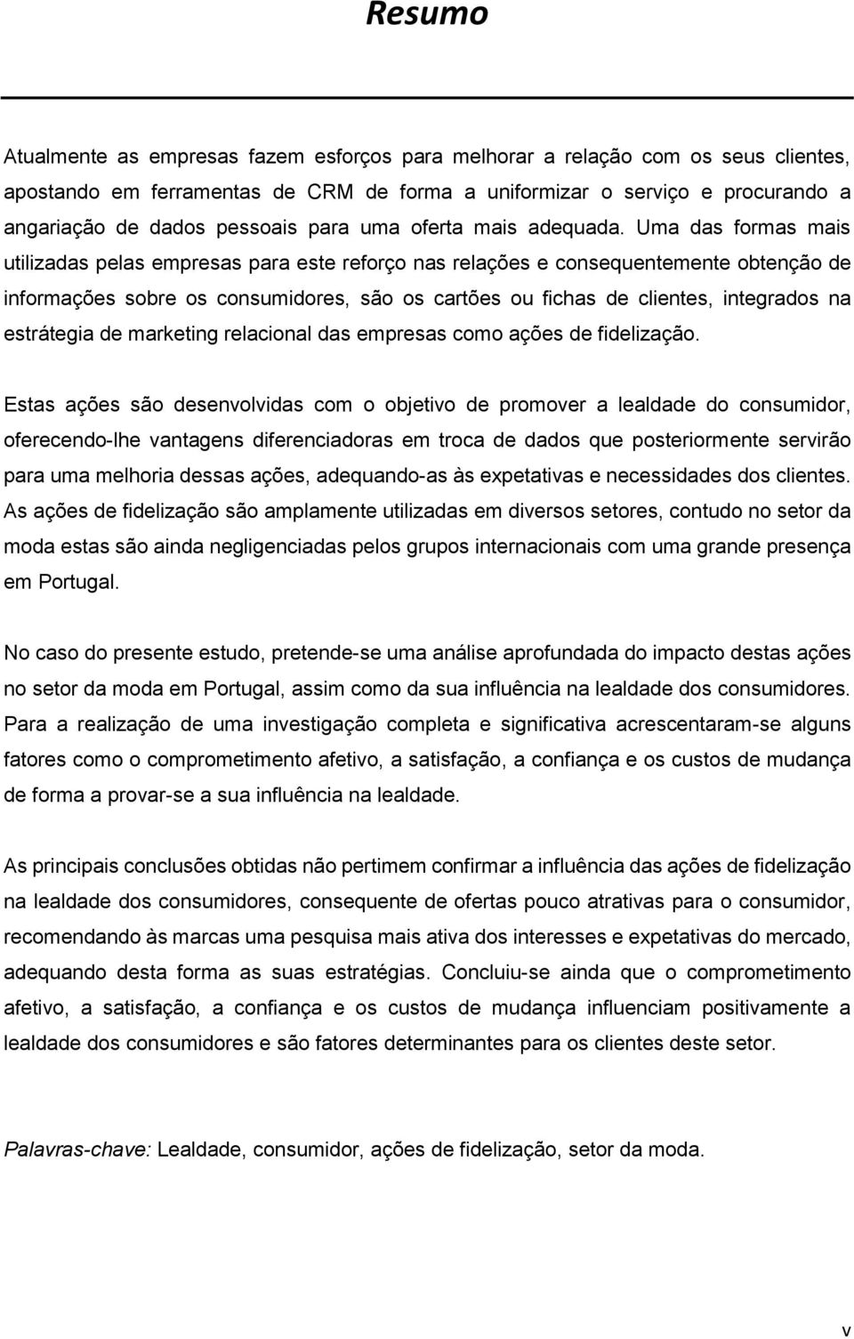 Uma das formas mais utilizadas pelas empresas para este reforço nas relações e consequentemente obtenção de informações sobre os consumidores, são os cartões ou fichas de clientes, integrados na