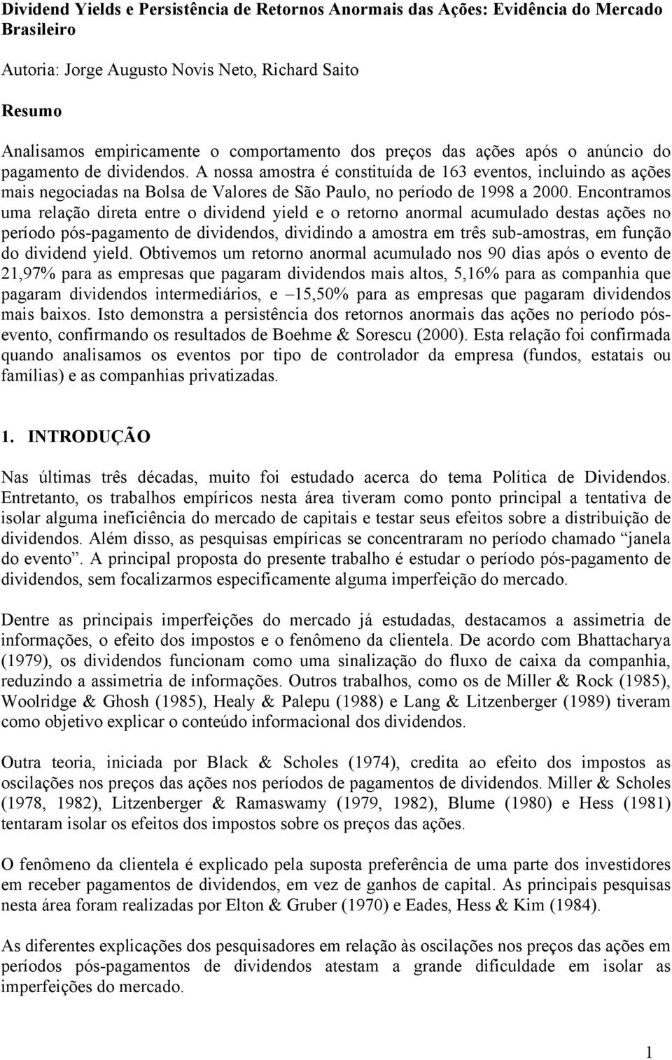 A nossa amostra é constituída de 163 eventos, incluindo as ações mais negociadas na Bolsa de Valores de São Paulo, no período de 1998 a 2000.