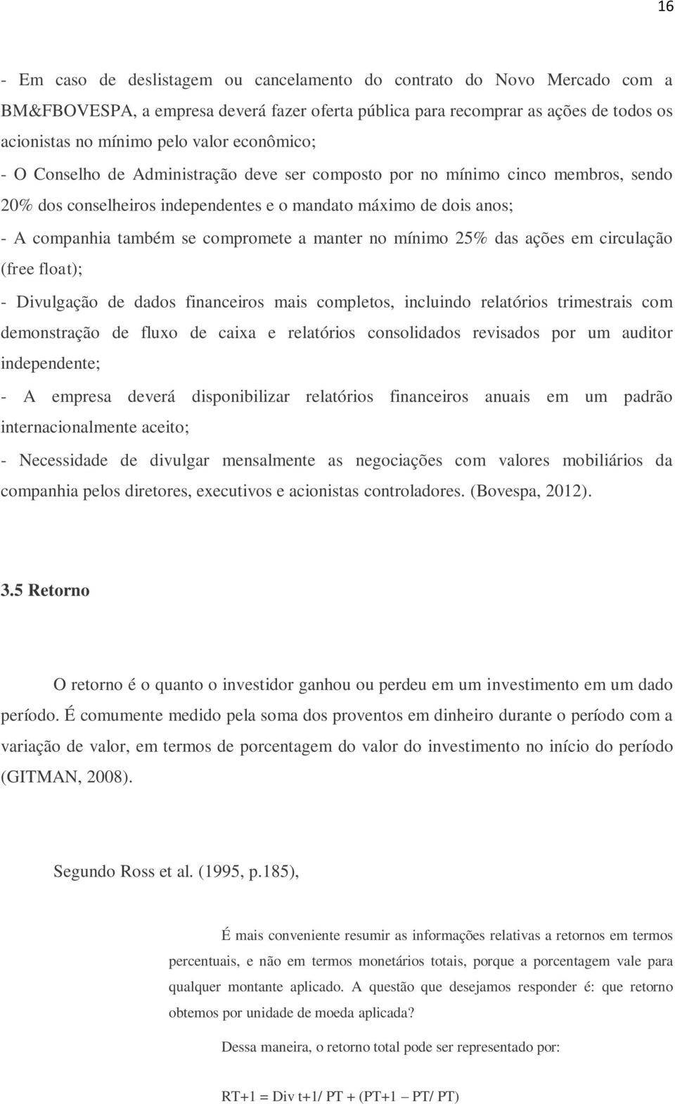 manter no mínimo 25% das ações em circulação (free float); - Divulgação de dados financeiros mais completos, incluindo relatórios trimestrais com demonstração de fluxo de caixa e relatórios