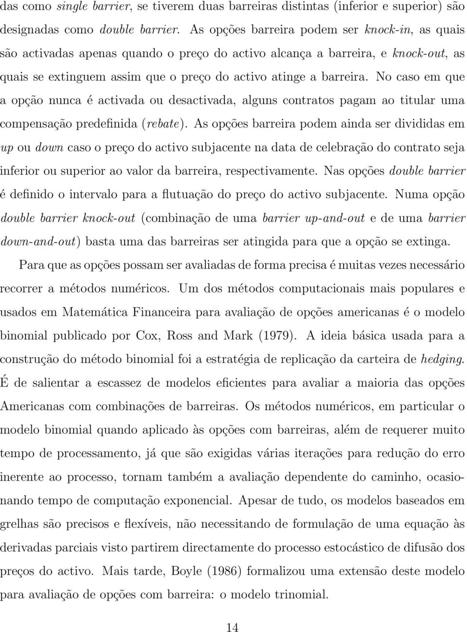 No caso em que a opção nunca é activada ou desactivada, alguns contratos pagam ao titular uma compensação predefinida (rebate).