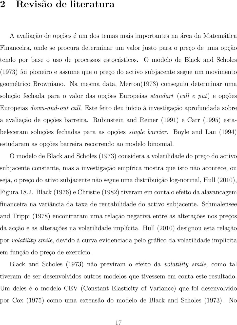 Na mesma data, Merton(1973) conseguiu determinar uma solução fechada para o valor das opções Europeias standart (call e put) e opções Europeias down-and-out call.