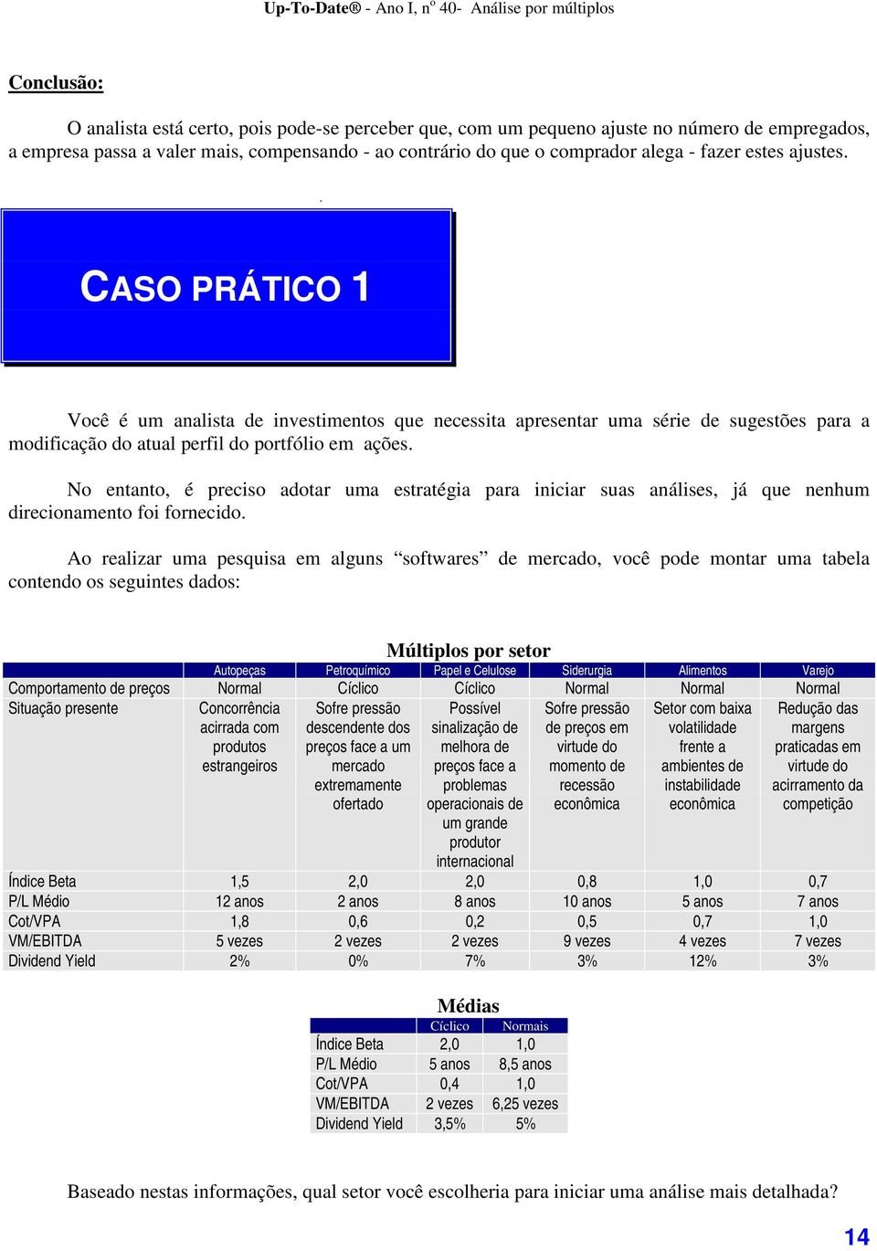 No entanto, é preciso adotar uma estratégia para iniciar suas análises, já que nenhum direcionamento foi fornecido.